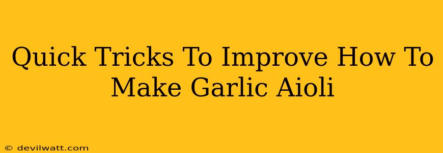 Quick Tricks To Improve How To Make Garlic Aioli