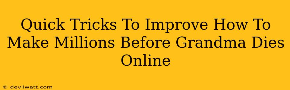 Quick Tricks To Improve How To Make Millions Before Grandma Dies Online