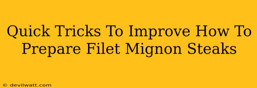 Quick Tricks To Improve How To Prepare Filet Mignon Steaks