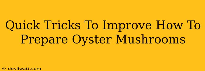 Quick Tricks To Improve How To Prepare Oyster Mushrooms