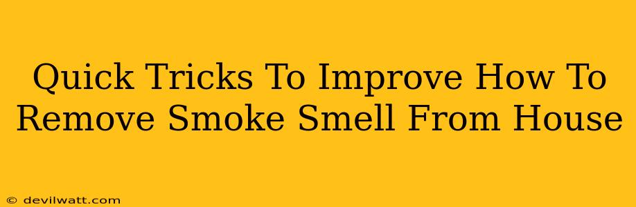 Quick Tricks To Improve How To Remove Smoke Smell From House