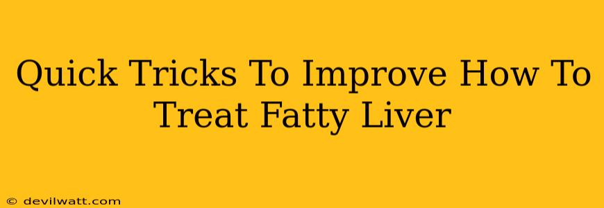 Quick Tricks To Improve How To Treat Fatty Liver