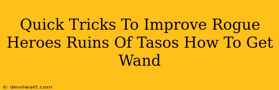 Quick Tricks To Improve Rogue Heroes Ruins Of Tasos How To Get Wand