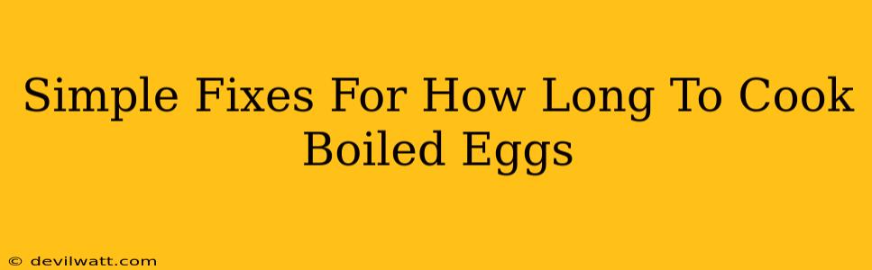 Simple Fixes For How Long To Cook Boiled Eggs