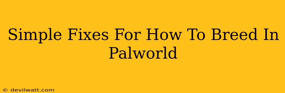 Simple Fixes For How To Breed In Palworld