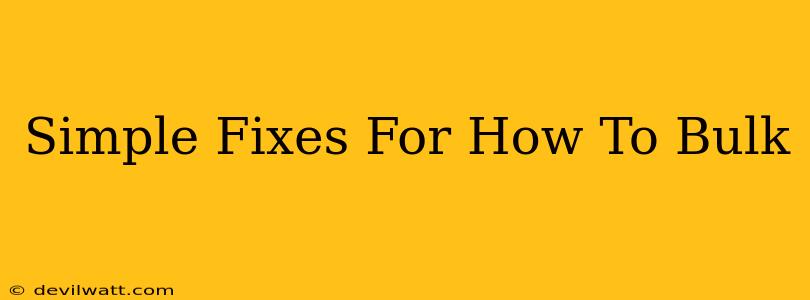 Simple Fixes For How To Bulk