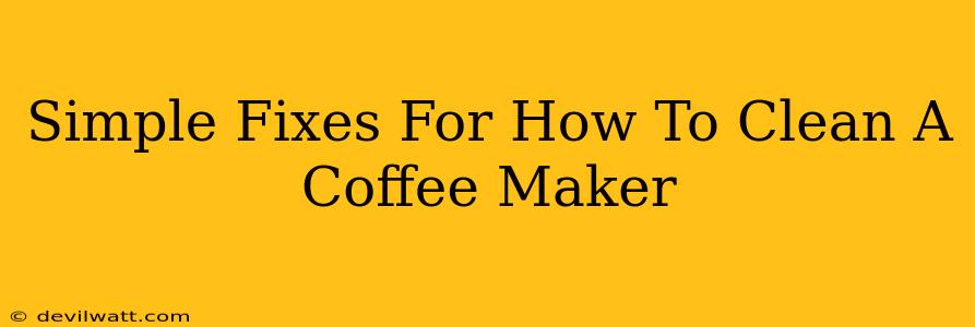 Simple Fixes For How To Clean A Coffee Maker