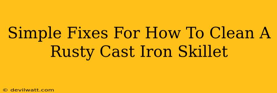 Simple Fixes For How To Clean A Rusty Cast Iron Skillet