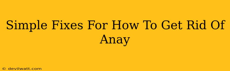 Simple Fixes For How To Get Rid Of Anay