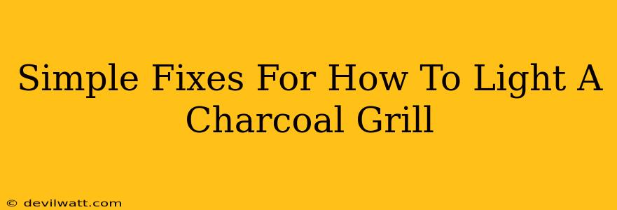 Simple Fixes For How To Light A Charcoal Grill