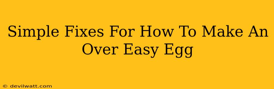 Simple Fixes For How To Make An Over Easy Egg