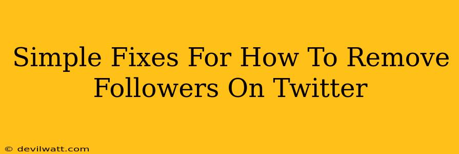 Simple Fixes For How To Remove Followers On Twitter