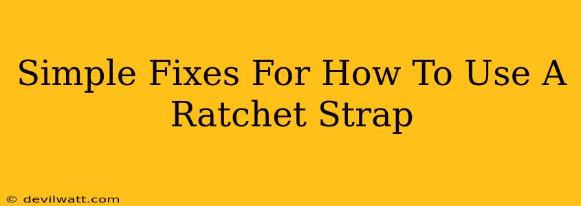 Simple Fixes For How To Use A Ratchet Strap