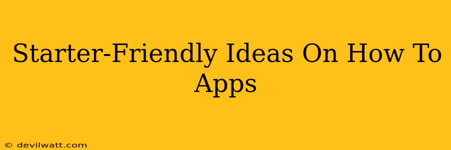 Starter-Friendly Ideas On How To Apps