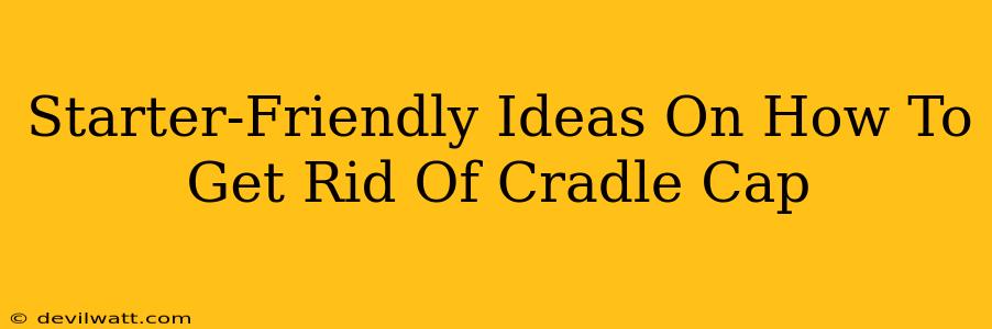 Starter-Friendly Ideas On How To Get Rid Of Cradle Cap