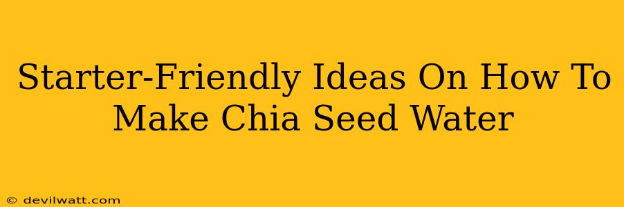 Starter-Friendly Ideas On How To Make Chia Seed Water