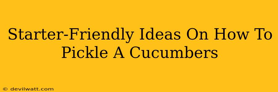 Starter-Friendly Ideas On How To Pickle A Cucumbers