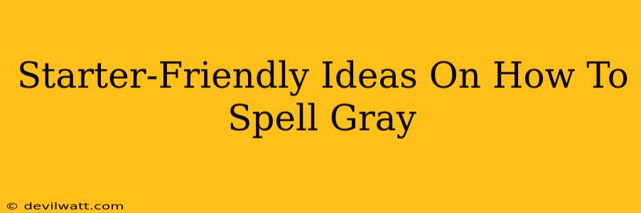 Starter-Friendly Ideas On How To Spell Gray