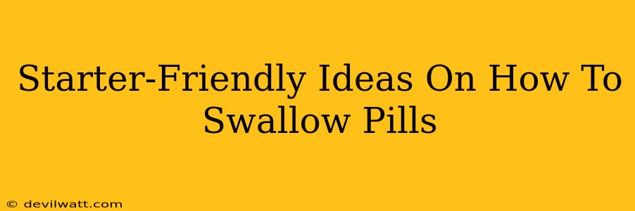 Starter-Friendly Ideas On How To Swallow Pills