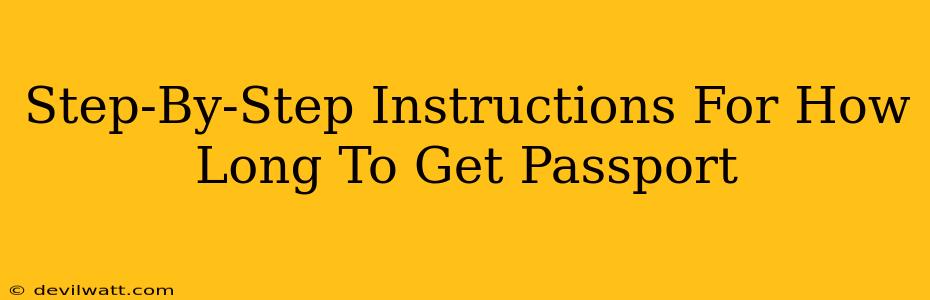 Step-By-Step Instructions For How Long To Get Passport