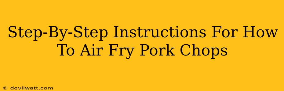 Step-By-Step Instructions For How To Air Fry Pork Chops