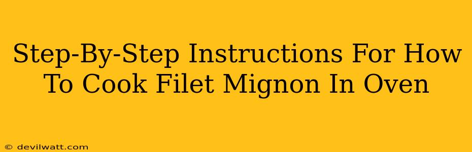 Step-By-Step Instructions For How To Cook Filet Mignon In Oven