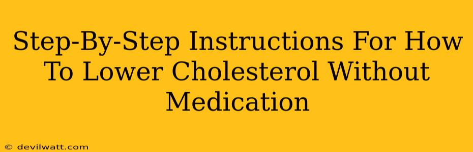 Step-By-Step Instructions For How To Lower Cholesterol Without Medication