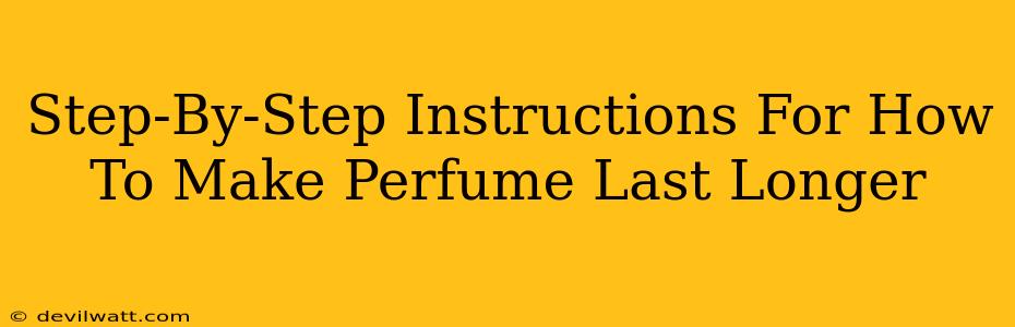 Step-By-Step Instructions For How To Make Perfume Last Longer