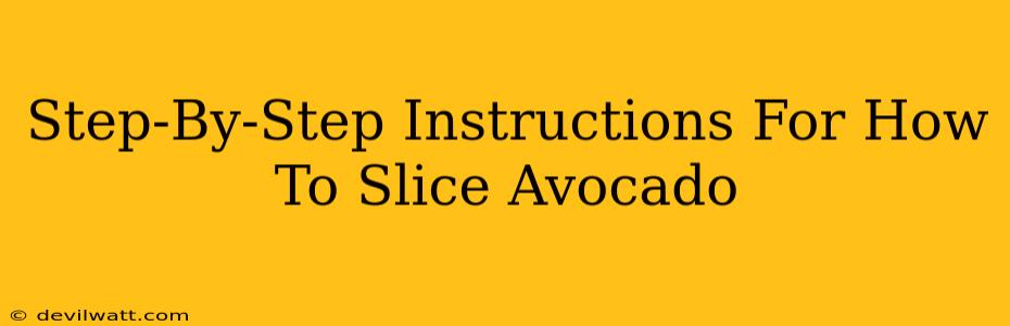 Step-By-Step Instructions For How To Slice Avocado