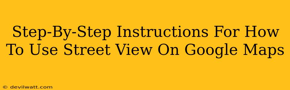 Step-By-Step Instructions For How To Use Street View On Google Maps