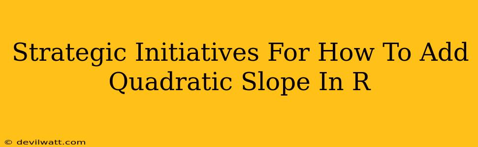 Strategic Initiatives For How To Add Quadratic Slope In R