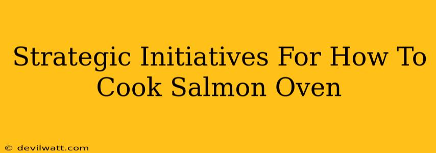 Strategic Initiatives For How To Cook Salmon Oven