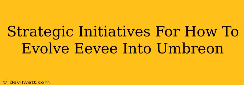 Strategic Initiatives For How To Evolve Eevee Into Umbreon