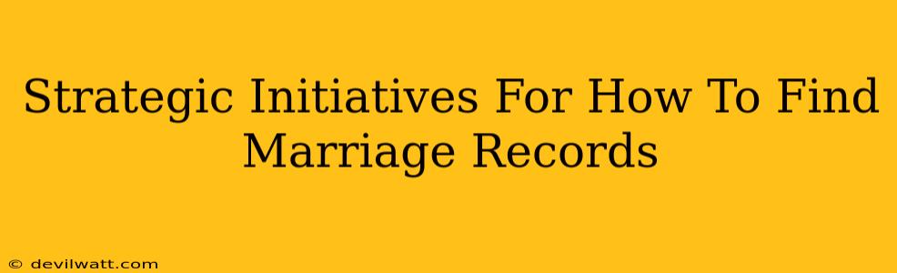 Strategic Initiatives For How To Find Marriage Records