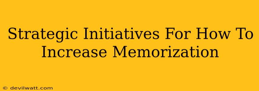 Strategic Initiatives For How To Increase Memorization