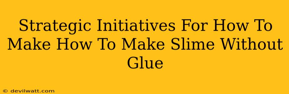 Strategic Initiatives For How To Make How To Make Slime Without Glue