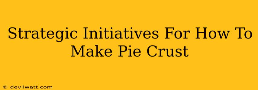 Strategic Initiatives For How To Make Pie Crust