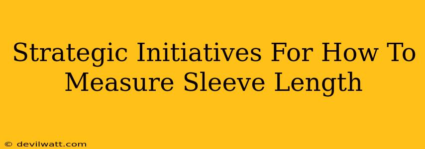 Strategic Initiatives For How To Measure Sleeve Length