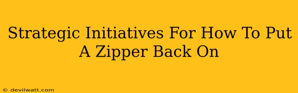 Strategic Initiatives For How To Put A Zipper Back On