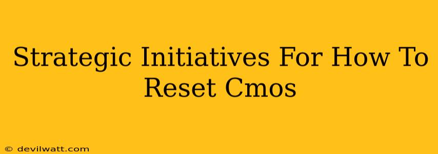 Strategic Initiatives For How To Reset Cmos