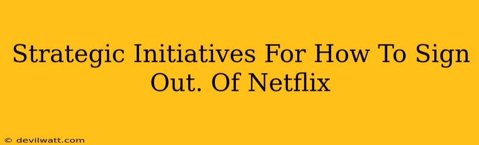 Strategic Initiatives For How To Sign Out. Of Netflix