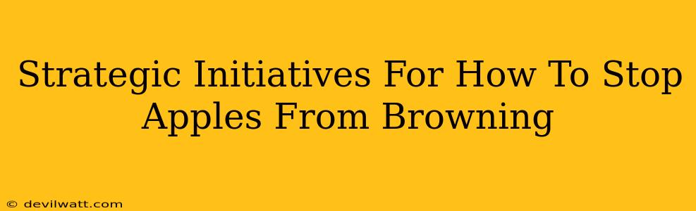 Strategic Initiatives For How To Stop Apples From Browning