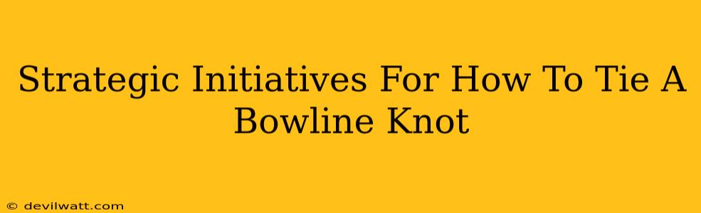 Strategic Initiatives For How To Tie A Bowline Knot