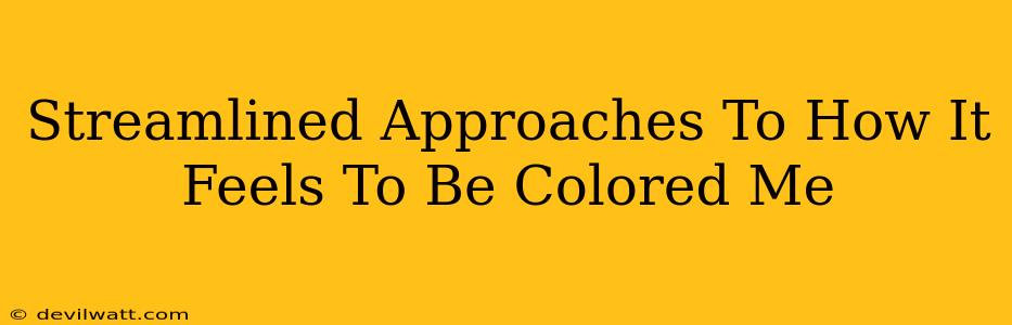 Streamlined Approaches To How It Feels To Be Colored Me