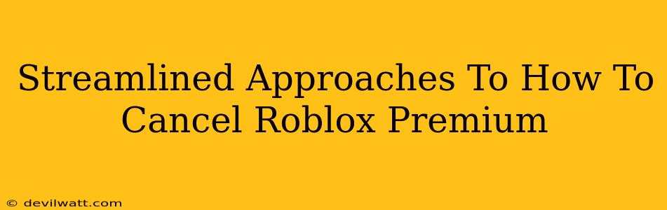 Streamlined Approaches To How To Cancel Roblox Premium