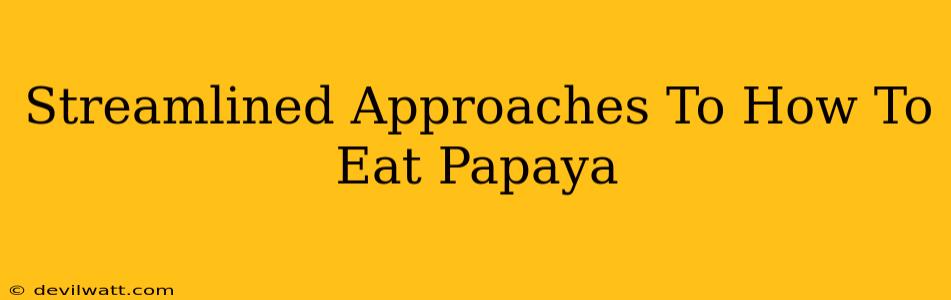 Streamlined Approaches To How To Eat Papaya