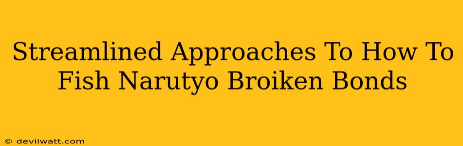 Streamlined Approaches To How To Fish Narutyo Broiken Bonds