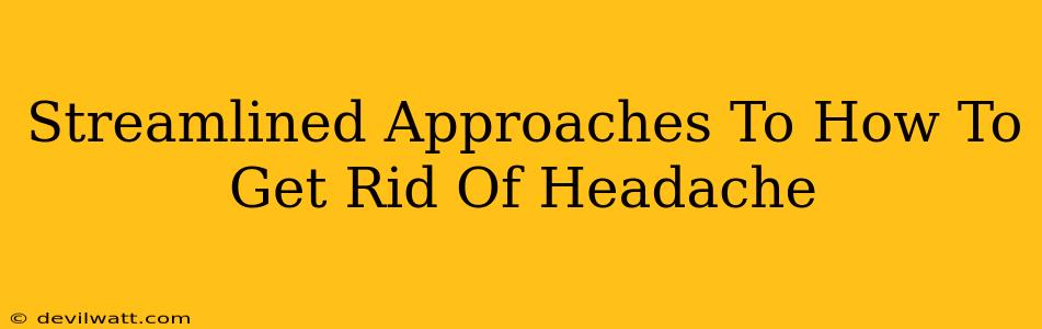 Streamlined Approaches To How To Get Rid Of Headache