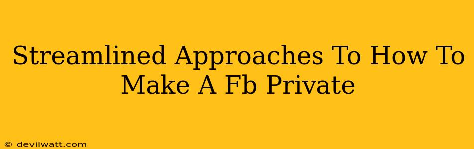 Streamlined Approaches To How To Make A Fb Private