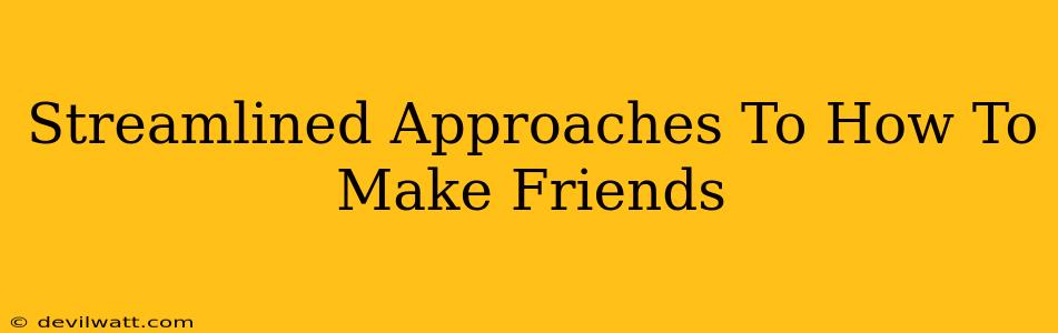 Streamlined Approaches To How To Make Friends